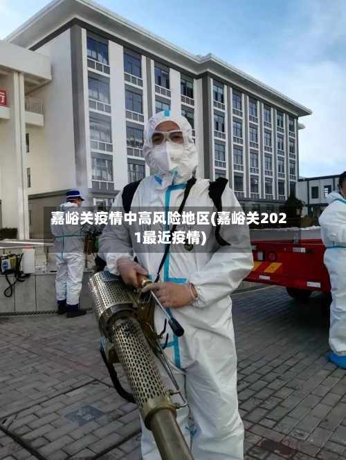 嘉峪关疫情中高风险地区(嘉峪关2021最近疫情)-第2张图片