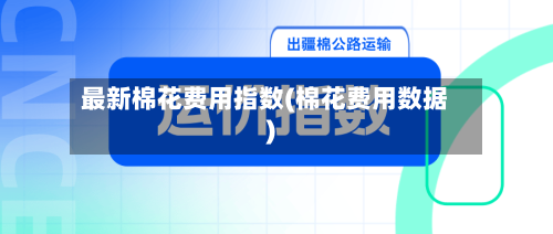 最新棉花费用指数(棉花费用数据)