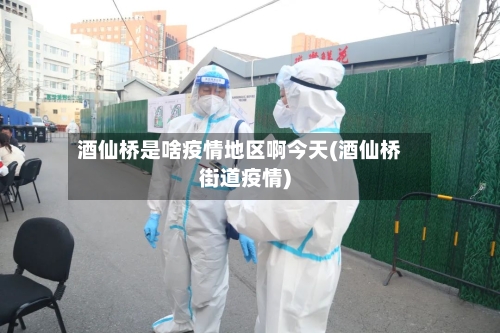 酒仙桥是啥疫情地区啊今天(酒仙桥街道疫情)
