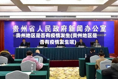 贵州地区是否有疫情发生(贵州地区是否有疫情发生呢)-第2张图片