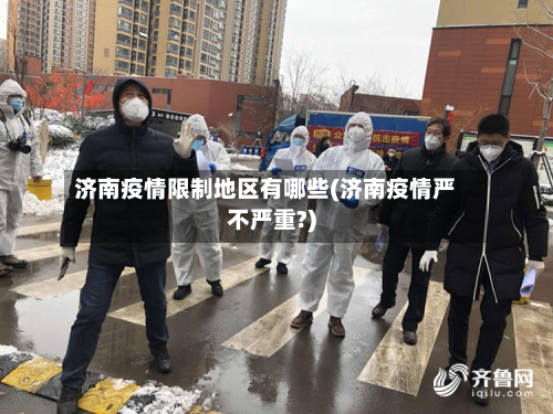济南疫情限制地区有哪些(济南疫情严不严重?)-第2张图片