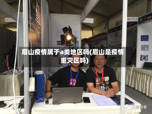 眉山疫情属于a类地区吗(眉山是疫情重灾区吗)