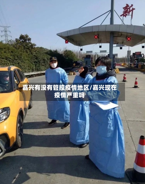 嘉兴有没有管控疫情地区/嘉兴现在疫情严重吗-第3张图片