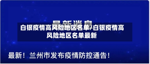 白银疫情高风险地区名单/白银疫情高风险地区名单最新-第2张图片