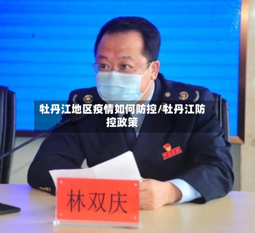 牡丹江地区疫情如何防控/牡丹江防控政策-第3张图片