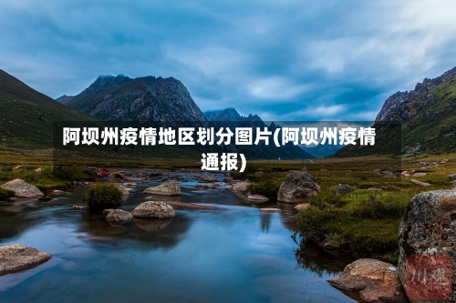 阿坝州疫情地区划分图片(阿坝州疫情通报)-第2张图片