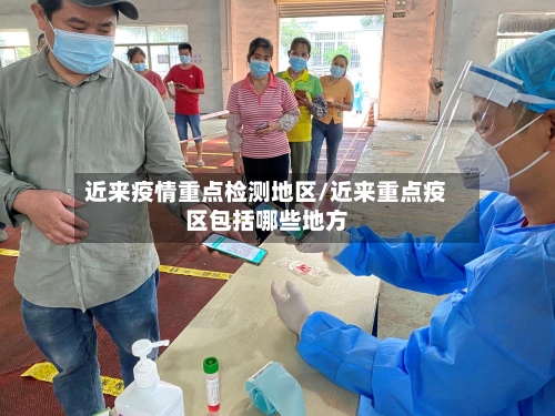 近来疫情重点检测地区/近来重点疫区包括哪些地方-第2张图片