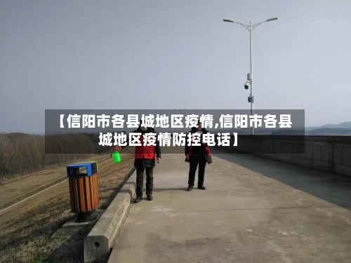 【信阳市各县城地区疫情,信阳市各县城地区疫情防控电话】