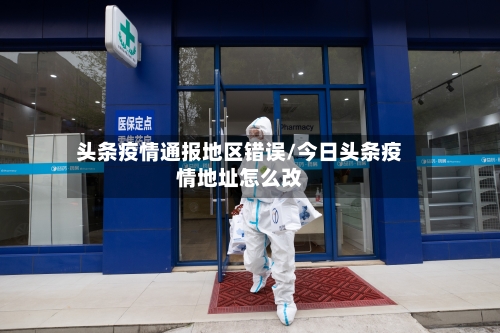 头条疫情通报地区错误/今日头条疫情地址怎么改-第2张图片