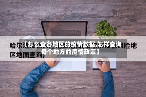 【怎么查各地区的疫情数据,怎样查询每个地方的疫情政策】