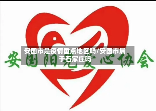 安国市是疫情重点地区吗/安国市属于石家庄吗