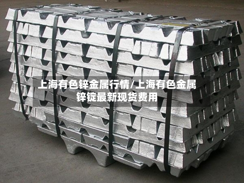 上海有色锌金属行情/上海有色金属锌锭最新现货费用-第2张图片
