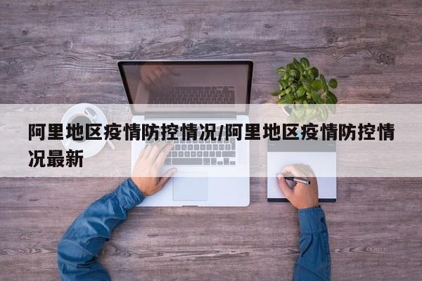 阿里地区疫情防控情况/阿里地区疫情防控情况最新