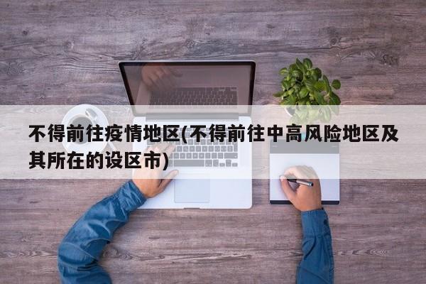 不得前往疫情地区(不得前往中高风险地区及其所在的设区市)