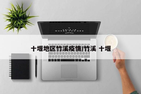 十堰地区竹溪疫情/竹溪 十堰