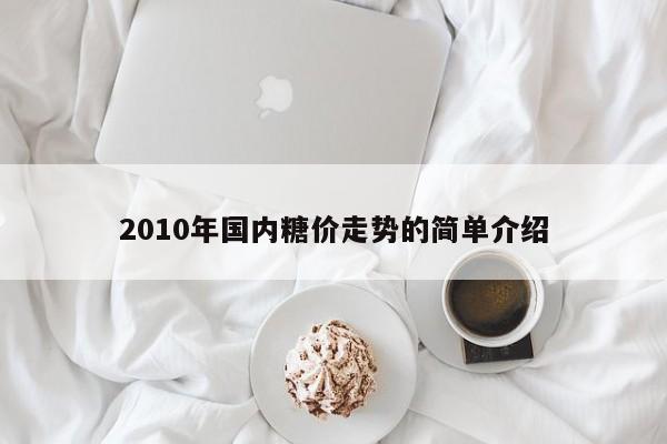 2010年国内糖价走势的简单介绍