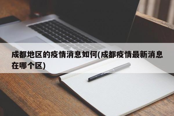 成都地区的疫情消息如何(成都疫情最新消息在哪个区)