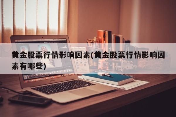 黄金股票行情影响因素(黄金股票行情影响因素有哪些)