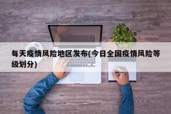 每天疫情风险地区发布(今日全国疫情风险等级划分)
