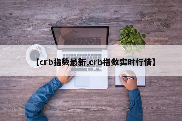 【crb指数最新,crb指数实时行情】
