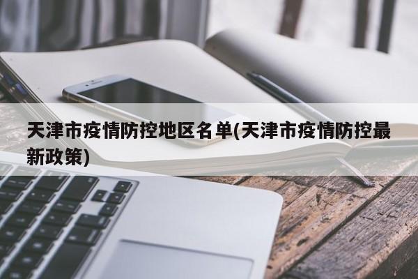 天津市疫情防控地区名单(天津市疫情防控最新政策)