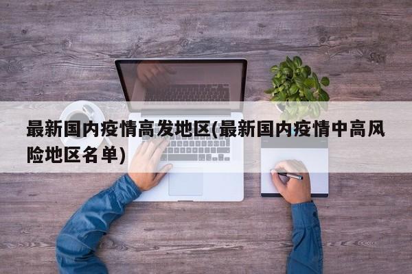 最新国内疫情高发地区(最新国内疫情中高风险地区名单)