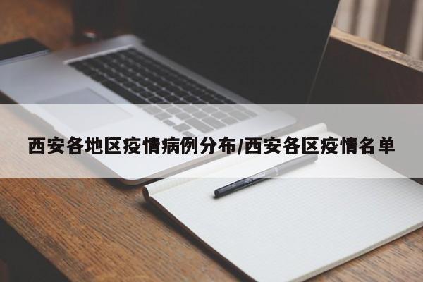 西安各地区疫情病例分布/西安各区疫情名单