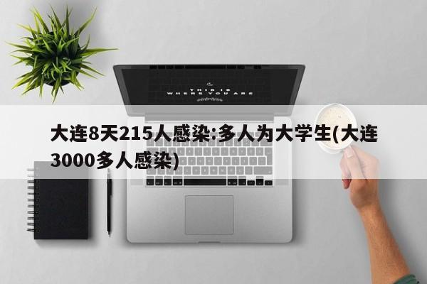 大连8天215人感染:多人为大学生(大连3000多人感染)