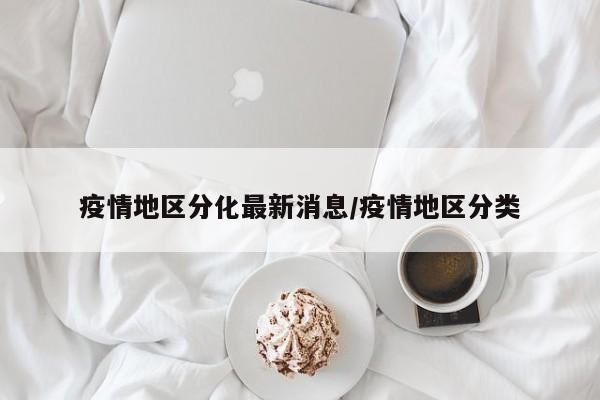 疫情地区分化最新消息/疫情地区分类