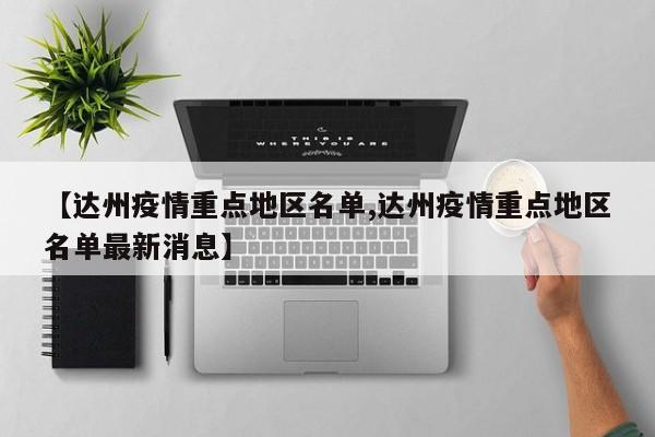 【达州疫情重点地区名单,达州疫情重点地区名单最新消息】