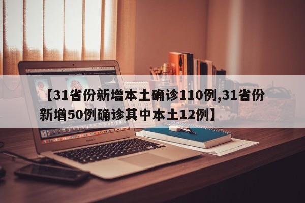 【31省份新增本土确诊110例,31省份新增50例确诊其中本土12例】