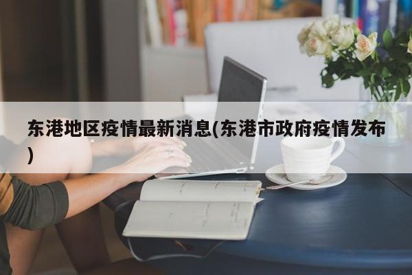 东港地区疫情最新消息(东港市政府疫情发布)